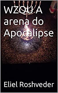 Livro WZOU A arena do Apocalipse (INSTRUÇÃO PARA O APOCALIPSE QUE SE APROXIMA Livro 62)