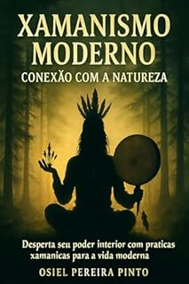 Livro Xamanismo Moderno Conexão com a Natureza: Desperte seu poder interior com práticas xamânicas para a vida moderna.
