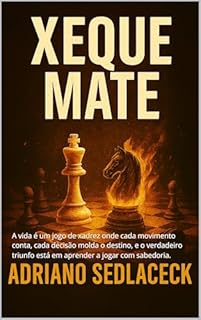 Livro XEQUE MATE: A vida é um jogo de xadrez onde cada movimento conta, cada decisão molda o destino, e o verdadeiro triunfo está em aprender a jogar com sabedoria.