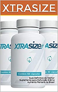 Xtrasize: Guia Definitivo do Melhor Suplemento para Disfunção Erétil e Aumento Peniano no Brasil