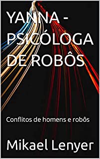Livro YANNA - PSICÓLOGA DE ROBÔS: Conflitos de homens e robôs
