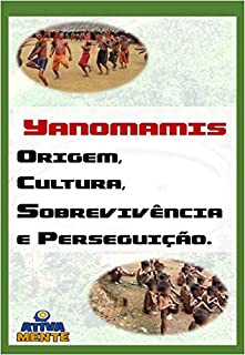 Yanomamis: Origem, Cultura, Sobrevivência e Perseguição.