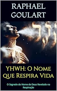 Livro YHWH: O Nome que Respira Vida: O Segredo do Nome de Deus Revelado na Respiração