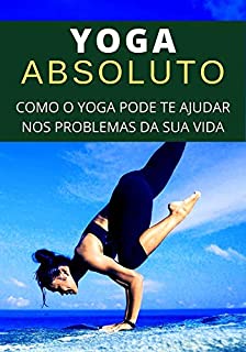 Livro Yoga Absoluto: Como Aliviar os Problemas da Vida Com Yoga