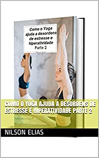 Como o Yoga ajuda a desordens de estresse e hiperatividade parte 2