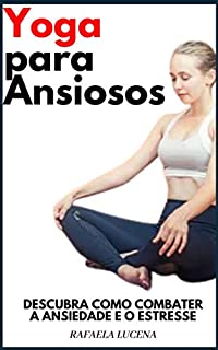 Livro YOGA PARA ANSIOSOS: Descubra Como Combater Ansiedade e o Estresse