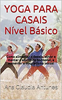 Livro YOGA PARA CASAIS Nível Básico: Como alimentar o desejo, ativar e manter o equilíbrio hormonal, e aumentar o magnetismo sexual (DAO Workbook Livro 1)