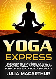 Livro Yoga Express: Descubra Os Benefícios Da Ioga E Como Esta Forma De Exercício Pode Fortalecer Seu Corpo E A Sua Mente