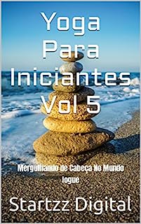 Livro Yoga Para Iniciantes Vol 5: Mergulhando de Cabeça No Mundo Iogue