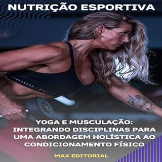 Livro Yoga e Musculação: Integrando Disciplinas para Uma Abordagem Holística ao Condicionamento Físico (NUTRIÇÃO ESPORTIVA, MUSCULAÇÃO & HIPERTROFIA Livro 1)