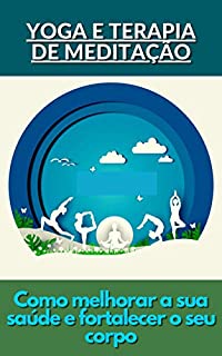 Livro Yoga e terapia de meditação: Como melhorar a sua saúde e fortalecer o seu corpo