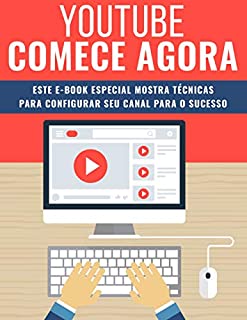 Livro YOUTUBE COMECE AGORA: Técnicas para Levar Seu Canal para o Sucesso
