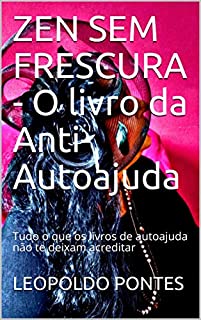 Livro ZEN SEM FRESCURA - O livro da Anti-Autoajuda: Tudo o que os livros de autoajuda não te deixam acreditar