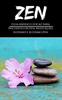 Livro Zen: Guia rápido e eficaz para iniciantes em Zen, meditação, budismo e budismo Zen: (consciência, mente, shôbôgenzô, sabedoria, zazen, atenção)