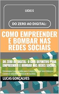 Livro Do Zero ao Digital: O Guia Definitivo para Empreender e Bombar nas Redes Sociais: Estratégias Comprovadas para Crescer e Vender sem Esforço e Construir uma Marca Pessoal de Sucesso