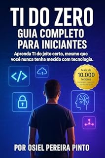 Livro TI do Zero Guia Completo para Iniciantes: Aprenda TI do jeito certo, mesmo que você nunca tenha mexido com tecnologia.