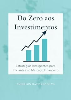 Livro Do Zero aos Investimentos: Estratégias Inteligentes para Iniciantes no Mercado Financeiro
