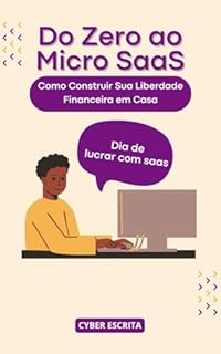 Livro Do Zero ao Micro SaaS: Como Construir Sua Liberdade Financeira em Casa (Negócios Livro 14)
