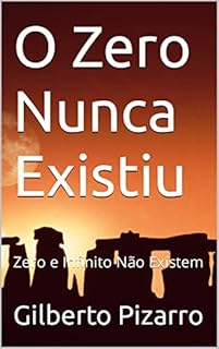 O Zero Nunca Existiu: Zero e Infinito Não Existem