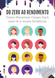 Livro Do Zero ao Rendimento: Como Monetizar Canais Dark com IA e Vozes Sintéticas