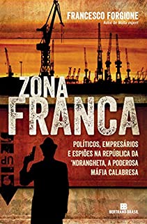 Zona franca: Políticos, empresários e espiões na República da ´Ndrangheta, a poderosa máfia calabresa