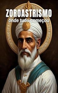 Livro Zoroastrismo: Onde Tudo Começou